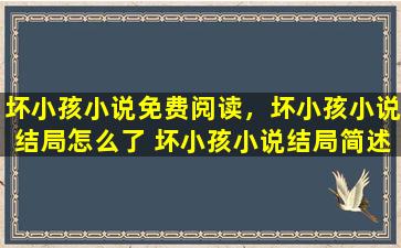 坏小孩小说免费阅读，坏小孩小说结局怎么了 坏小孩小说结局简述